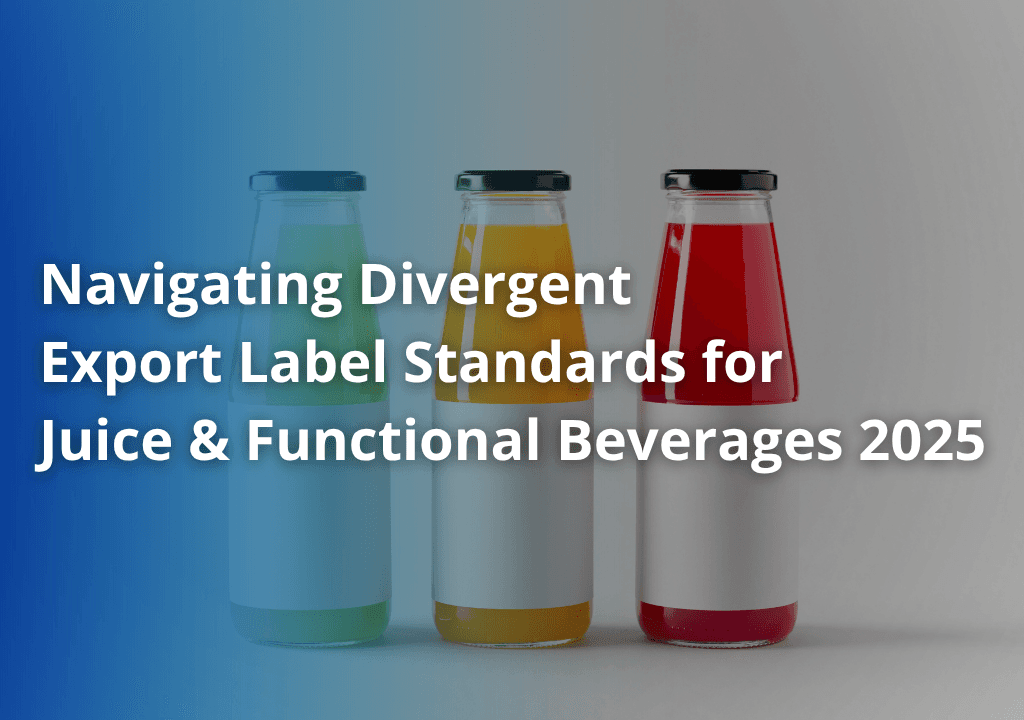Navigating Divergent Export Label Standards for Juice & Functional Beverages in 2025