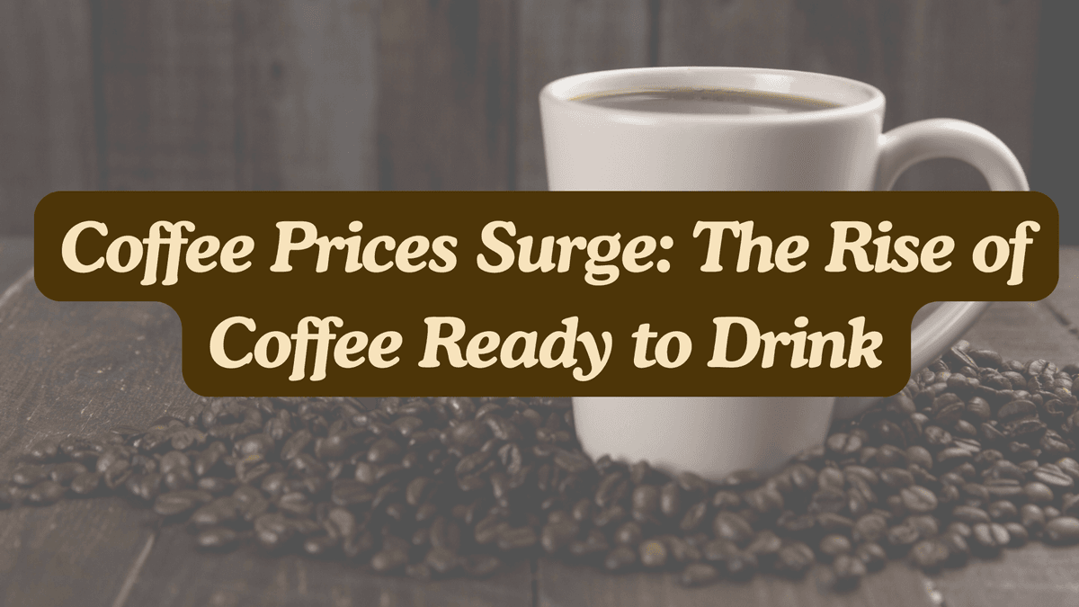 Coffee Prices Surge: The Rise of Coffee Ready to Drink