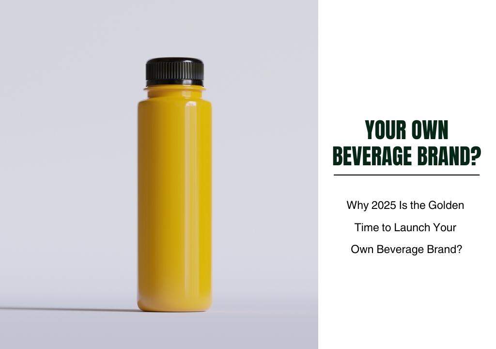 Why 2025 Is the Golden Time to Launch Your Own Beverage Brand?