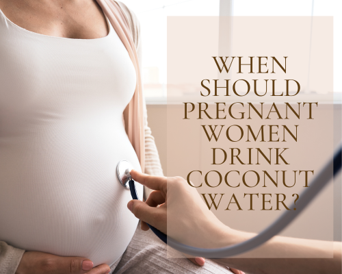 When Should Pregnant Women Drink Coconut Water?