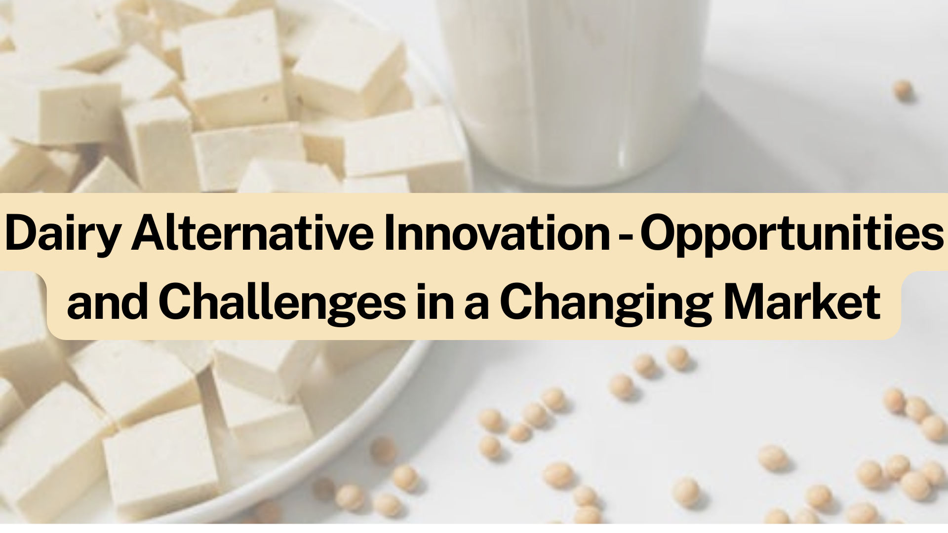 Dairy Alternative Innovation - Opportunities and Challenges in a Changing Market